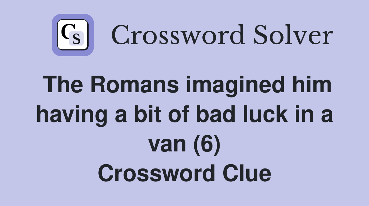 The Romans imagined him having a bit of bad luck in a van (6